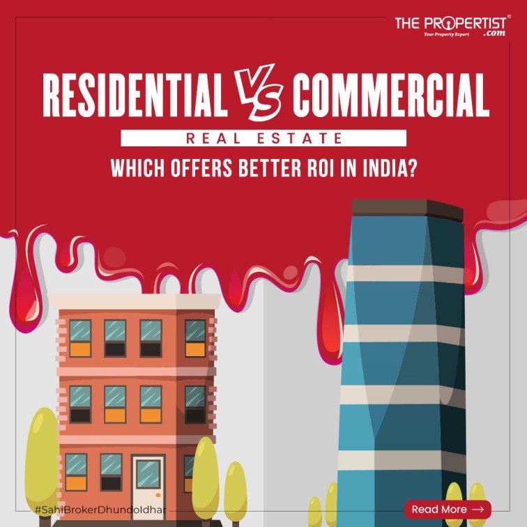 Residential vs. Commercial Real Estate: Which Offers Better ROI in India?